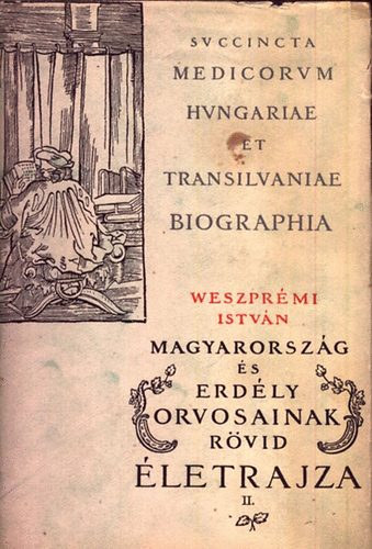 Vezsprémi István - Kővári Aladár (ford.): Magyarország és Erdély Orvosainak rövid életrajza (Második száz - Első rész) antikvár