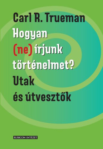 Carl R. Trueman: Hogyan (ne) írjunk történelmet? könyv