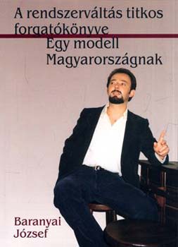 Baranyai József: A rendszerváltás titkos forgatókönyve - Egy modell Magyarországnak antikvár