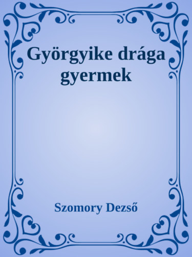 Szomory Dezső: Györgyike, drága gyermek e-Könyv
