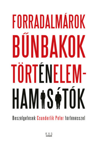 Forradalmárok, bűnbakok, történelemhamisítók könyv