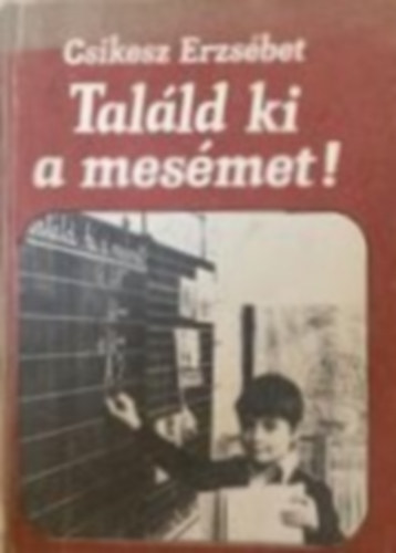 Csikesz Erzsébet: Találd ki a mesémet! (mesemorfológia az irodalomórán- 3.,4. osztály) antikvár