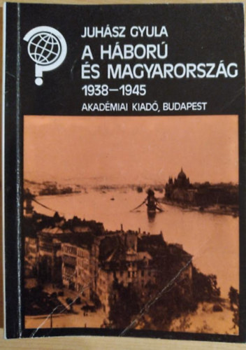 Juhász Gyula: A háború és Magyarország 1938-1945 antikvár