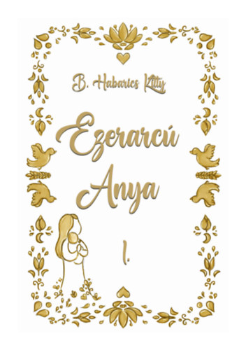 B. Habarics Kitty: Ezerarcú Anya I. könyv