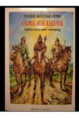 Fehér M. Jenő: A nyugati avarok birodalma 2. - A korai avar kagánok antikvár