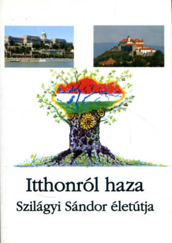 Szilágyi Sándor: Itthonról haza - Szilágyi Sándor életútja  (DEDIKÁLT) - Dedikált antikvár