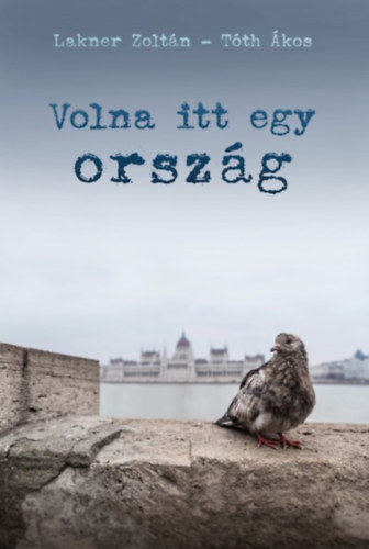 Lakner Zoltán, Tóth Ákos: Volna itt egy ország könyv