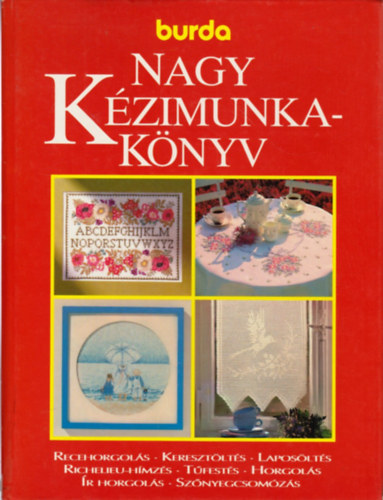 Helga Burg Acsay Judit Margret Seewald Veronika Hark: Burda Nagy kézimunkakönyv - mintaív melléklettel (Recehorgolás - Keresztöltés - Laposöltés - Richelieu-hímzés - Tűfestés - Horgolás - Ír horgolás - Szőnyegcsomózás) antikvár