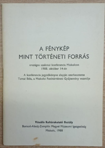 A fénykép mint történeti forrás - Országos szakmai konferencia Miskolcaon 1988. október 14-én antikvár