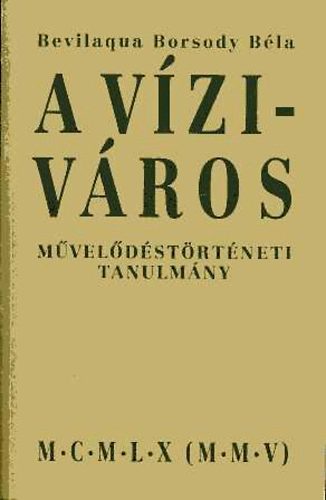 Bevilaqua Borsody Béla: A Víziváros-Művelődéstörténeti tanulmány antikvár