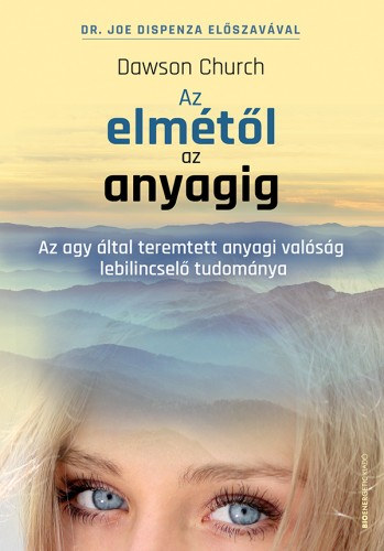 Dawson Church: Az elmétől az anyagig - Az agy által teremtett anyagi valóság lebilincselő tudománya e-Könyv