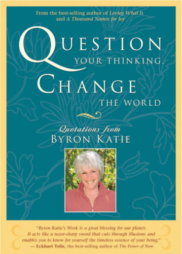 Byron Katie: Question Your Thinking, Change the World: Quotations from Byron Katie antikvár