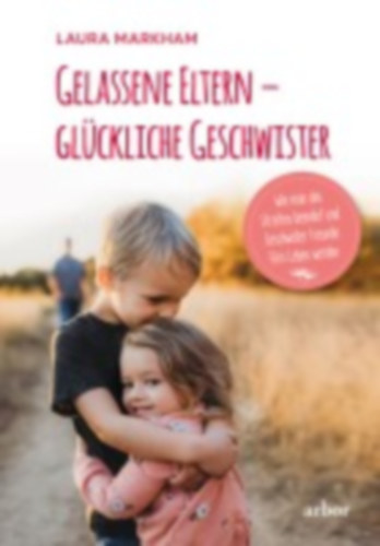 Markham, Laura: Gelassene Eltern - glückliche Geschwister idegen