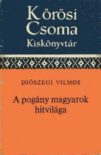 Diószegi Vilmos: A pogány magyarok hitvilága | antikvár | bookline