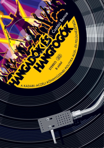 Csatári Bence: Hangadók és hangfogók - A kádári-aczéli könnyűzenei politika alul- és felülnézetből könyv