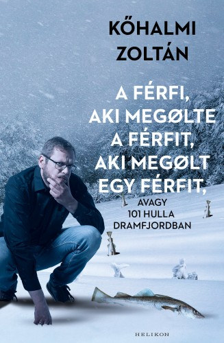 Kőhalmi Zoltán: A férfi, aki megölte a férfit, aki megölt egy férfit e-Könyv