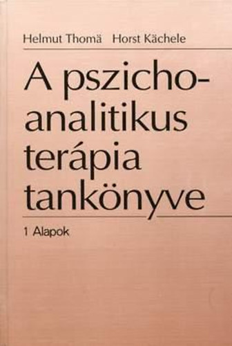 Horst Kächele, Helmut Thoma: A PSZICHOANALITIKUS TERÁPIA TANKÖNYVE I. ALAPOK könyv