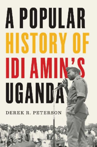 Peterson, Derek R: A Popular History of Idi Amin's Uganda idegen