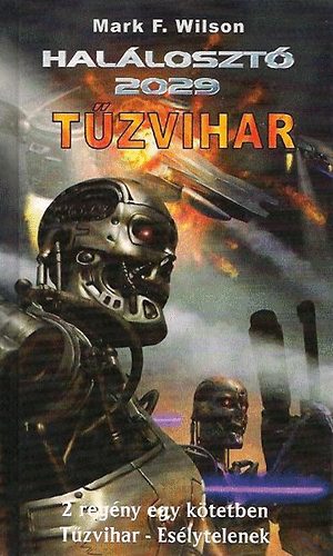 Mark F. Wilson: Halálosztó 2029: Tűzvihar (2 regény egy kötetben: Tűzvihar, Esélytelenek) antikvár