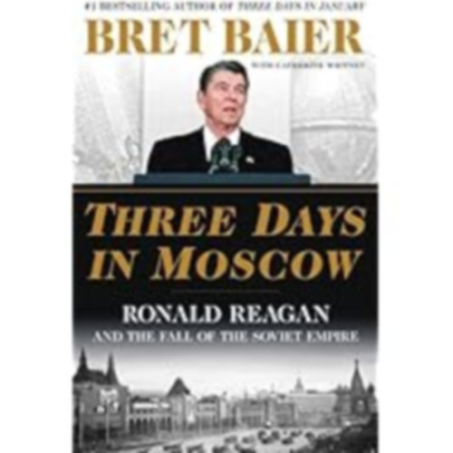 Bret Baier and Catherine Whitney: Bret Baier and Catherine Whitney - Three Days in Moscow - Ronald Reagan and the Fall of the Soviet Empire antikvár
