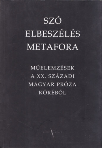 Horváth Kornélia, Szitár Katalin: Szó, elbeszélés, metafora - Műelemzések a XX. századi magyar próza köréből antikvár