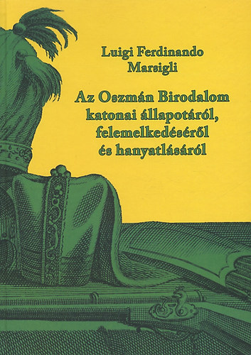 Luigi Ferdinando Marsili: Az Oszmán Birodalom katonai állapotáról, felemelkedéséről és hanyatlásáról könyv