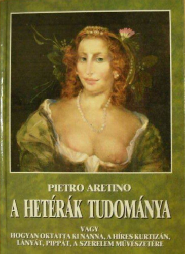 Pietro Aretino: A hetérák tudománya  -  (vagy hogyan oktatta ki Nanna, a híres kurtizán, lányát, Pippát, a szerelem művészetére) antikvár