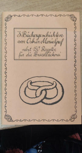 Oskar Maria Graf: 3 Bäckergeschichten von Oskar Maria Graf nebst 150 Rezepten für die Brezelläckerei (3 péktörténet, 150 recepttel együtt pereckészítéshez német nyelven) antikvár