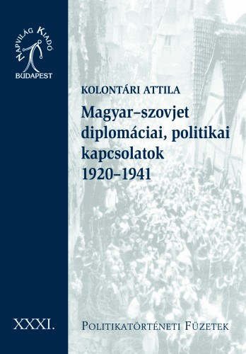Kolontári Attila: Magyar-szovjet diplomáciai, politikai kapcsolatok, 1920-1941 e-Könyv