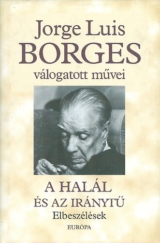 Jorge Luis Borges: Jorge Luis Borges válogatott művei I. - A halál és az iránytű antikvár