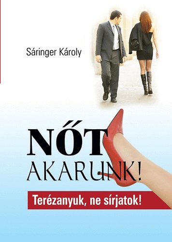 Sáringer Károly: Nőt akarunk! - Terézanyuk, ne sírjatok! antikvár