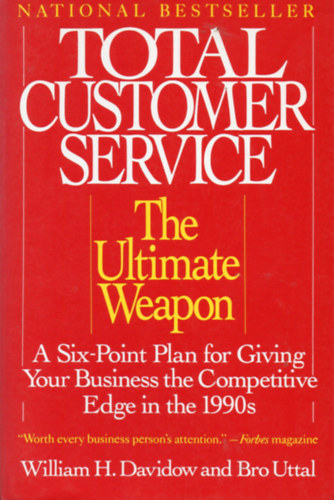 William H. Davidow; Bro Uttal: Total Customer Service: The Ultimate Weapon: A Six Point Plan for Giving Your Business the Competitive Edge in the 1990s antikvár