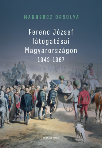 Manhercz Orsolya: Ferenc József látogatásai Magyarországon 1843-1867 könyv