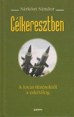 Sárközi Sándor: Célkeresztben - A lovas tüzérektől a rakétákig antikvár