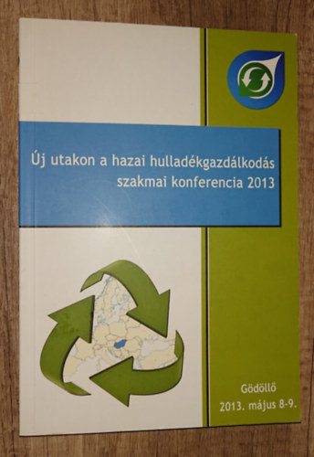 Új utakon a hazai hulladékgazdálkodás -  szakmai konferencia 2013 - Gödöllő 2013. május 8-9. antikvár