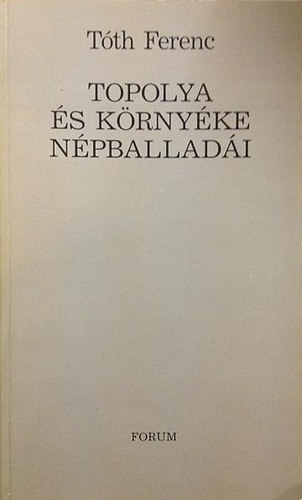Tóth Ferenc: Topolya és környéke népballadái antikvár