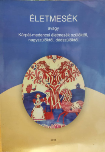 Nagycsaládosok Debreceni Egyesülete: Életmesék avagy Kárpát-medencei életmesék szülőktől, nagyszülőktől, dédszülőktől antikvár