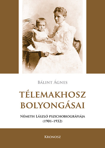 Bálint Ágnes: Télemakhosz bolyongásai - Németh László pszichobiográfiája 1901-1932 antikvár
