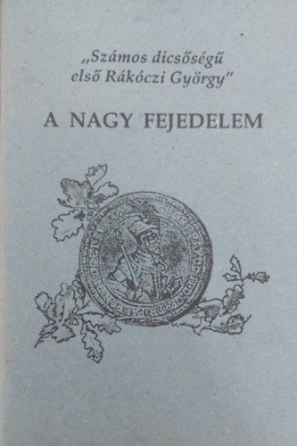 A nagy fejedelem - "Számos dicsőségű első Rákóczi György" antikvár