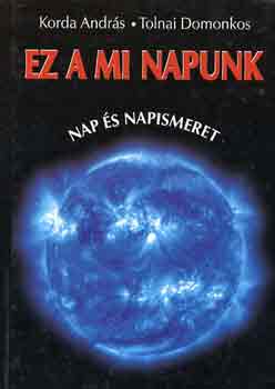 Korda András-Tolnai Domokos: Ez a mi Napunk (Nap és napismeret) antikvár