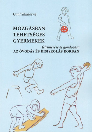 Gaál Sándorné: Mozgásban tehetséges gyermekek felismerése és gondozása az óvodás- és kisiskolás korban antikvár