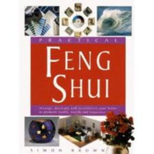 Simon Brown: Practical Feng Shui: Arrange, Decorate and Accessorize Your Home to .. antikvár