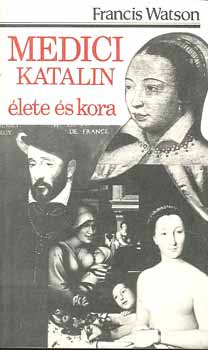 Francis Watson: Medici Katalin élete és kora antikvár