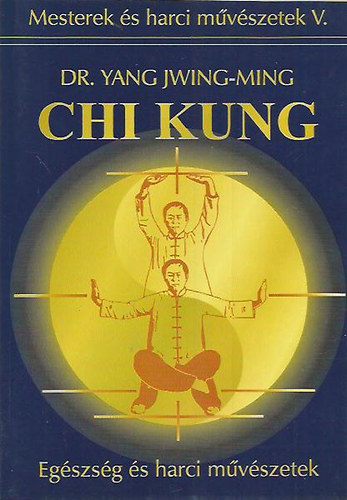 Dr. Yang Jwing-Ming: Chi Kung - Egészség és harci művészetek antikvár