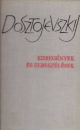 Dosztojevszkij: Kisregények és Elbeszélések    - A nagybácsi álma - A kis hős - Nyetocska Nyezvanova - Fehér éjszakák - Polzunkov - A háziasszony - Proharcsin úr -  Regény kilenc levélben -   A hasonmás - Szegény emberek antikvár