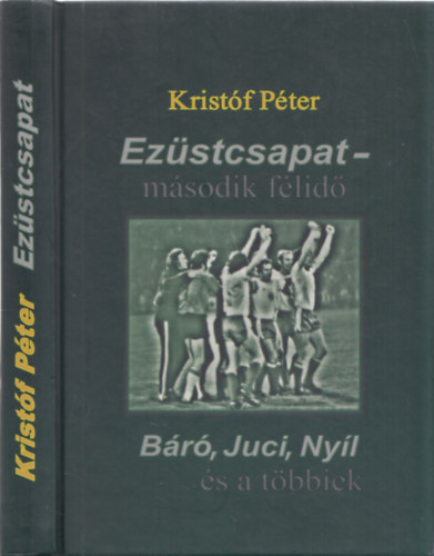 Kristóf Péter: Ezüstcsapat - második félidő - Báró, Juci, Nyíl és a többiek  (DEDIKÁLT!) - Dedikált antikvár