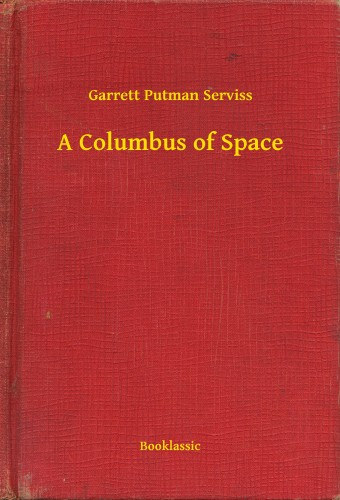 Garrett Putman Serviss: A Columbus of Space e-Könyv