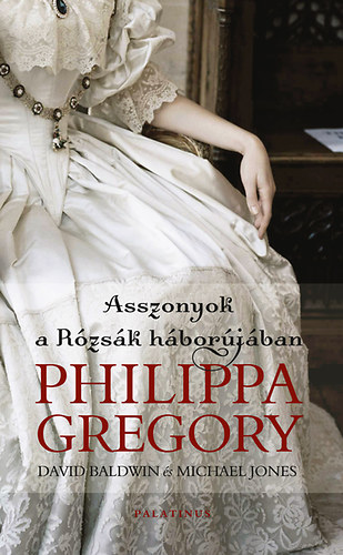 Michael Jones, David Baldwin, Philippa Gregory: Asszonyok a rózsák háborújában könyv