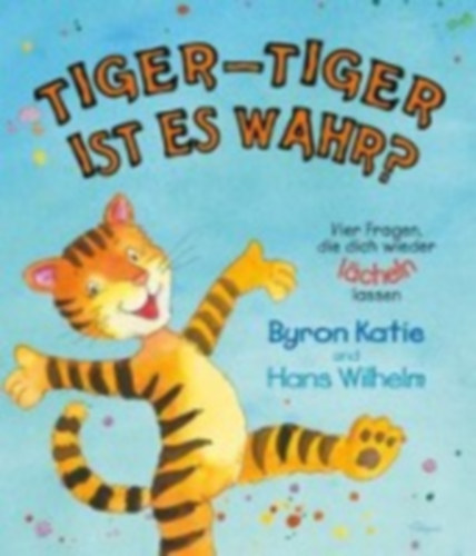 Katie, Byron - Wilhelm, Hans: Katie, B: Tiger-Tiger ist es wahr? idegen