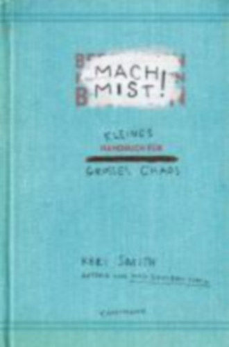 Keri Smith: Mach Mist! - Kleines Handbuch für großes Chaos antikvár
